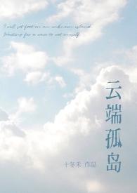 云端孤岛(校园 破镜重圆 1v1) 目录 (共36章)