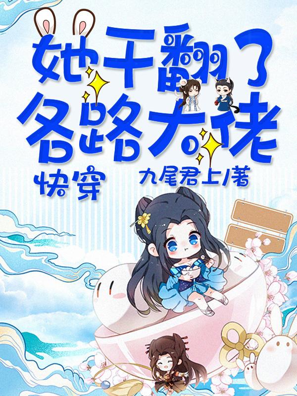 快穿她干翻了各路大佬_九尾君上