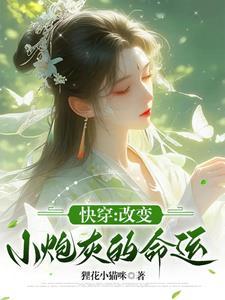 改变小炮灰的命运完 作者狸花小猫咪