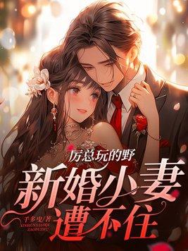 新婚小妻遭不住 笔趣阁