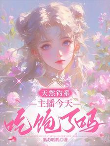 天然钓系主播今天吃饱了吗txt