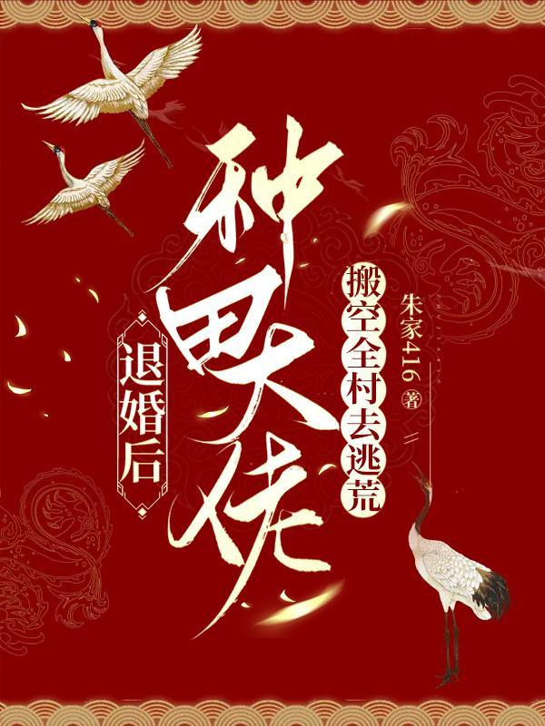 退婚后种田大佬搬空全村去逃荒男主是谁啊