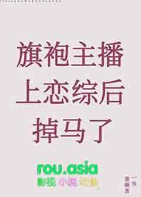 旗袍主播上恋综后掉马了免费观看