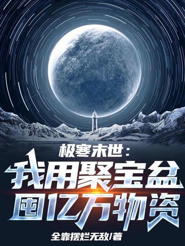 极寒末世我用聚宝盆囤亿万物资TxT