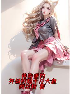 传奇垂钓开局钓起十斤大鱼作者肉丝粉