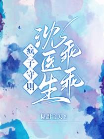 疯子守则沈医生乖乖(糖甜宝贝)_疯子守则
