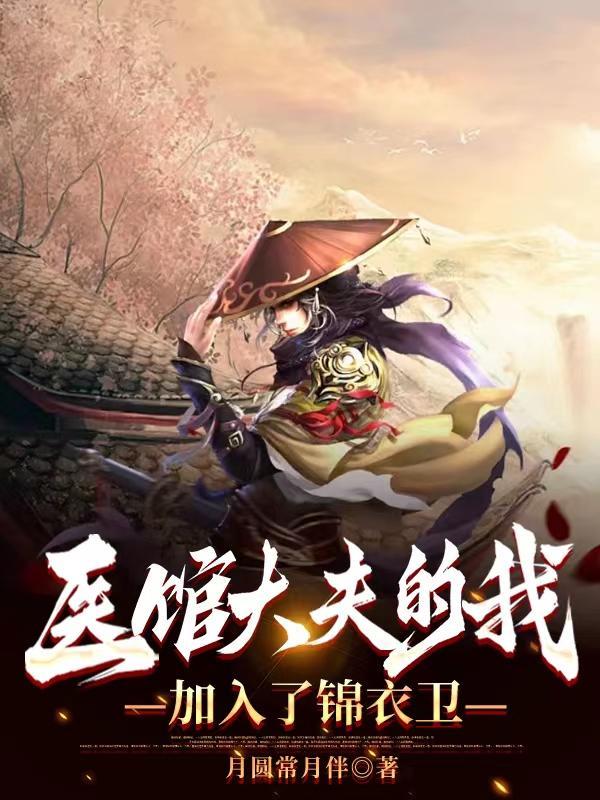 医馆大夫的我加入了锦衣卫gl
