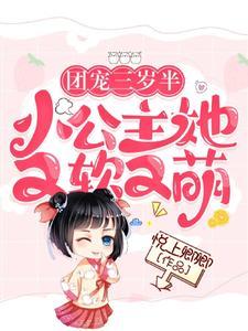 团宠三岁半小公主她又软又萌 悦上卿卿