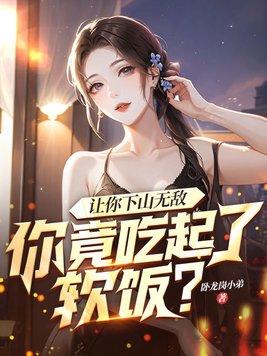 让你下山无敌你竟吃起了软饭林强余巧儿