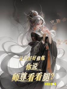 让你好好修炼你说师尊看看腿