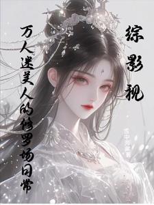 综影视万人迷美人的修罗场日常最新章节