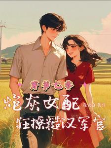 穿书七零炮灰女配狂撩糙汉军官最新章