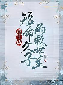 重生成短命父子的救世主在线阅读全文
