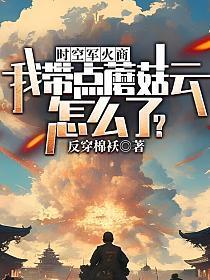时空军火商我带点蘑菇云怎么了?(孟宇松)反穿棉袄