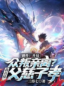 御兽开局众叛亲离?我直接父慈子孝