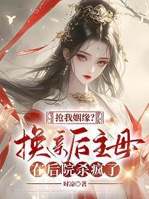 抢我姻缘?换亲后主母在后院杀疯了