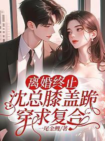 离婚终止沈总膝盖跪穿求复合 一尾金鲤
