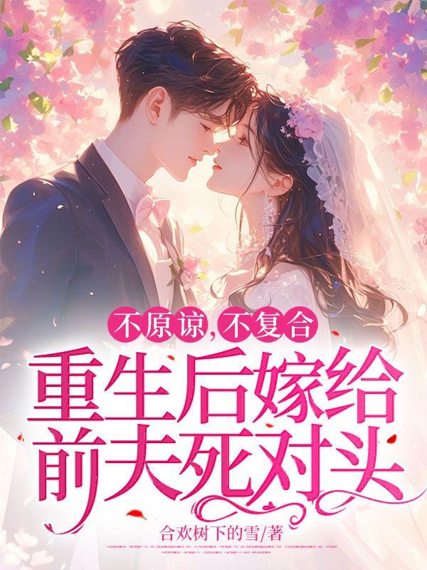 重生后嫁给前夫的死对头全文