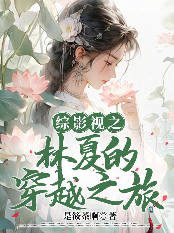 综影视之林夏的穿越之旅晋江