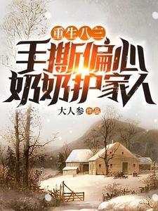 重生八三手撕偏心奶奶护家人万冰冰后续