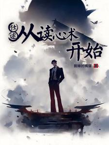 官场从读心术开始崛起作者酣睡的橘猫