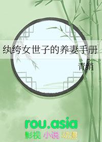 纨绔女世子的养妻手册gl全文