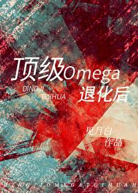 顶级omega退化后全文阅读