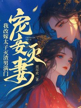 宠妾灭妻我改嫁太子灭渣男满门江照