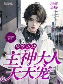 快穿历劫主神大人天天宠_鱼鱼渝好