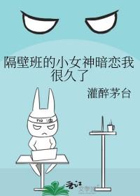 隔壁班的小女神暗恋我很久了_灌醉茅台