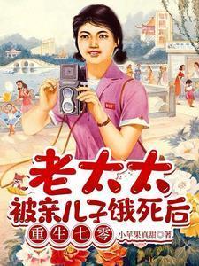 老太太被亲儿子饿死后重生七零黄晚晴