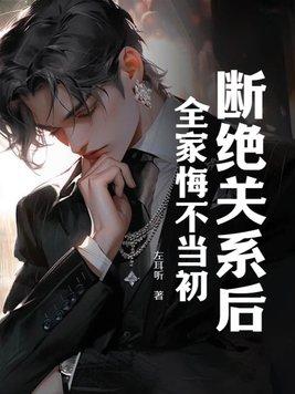 断绝关系后全家悔不当初一口气看完小