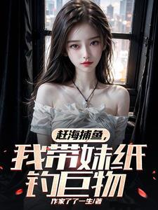 我带妹纸钓巨物全文免费阅读