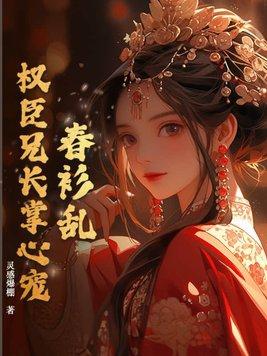 春衫乱权臣兄长掌心宠笔趣阁免费阅