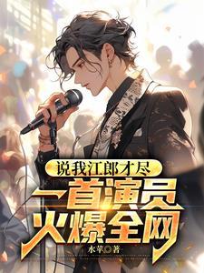 说我江郎才尽一首演员火爆全网 水苹