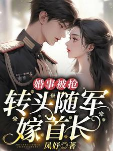 婚事被抢转头随军嫁首长TXT