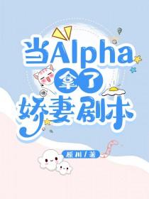 当alpha拿了娇妻剧本免费阅读