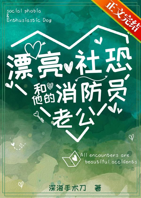 漂亮社恐和他的消防员老公+作者深海手术刀