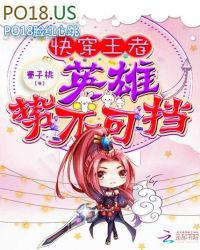 快穿王者荣耀英雄花式撩全文免费阅读