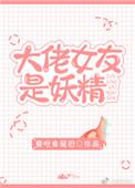 大佬女友是妖精 作者爱吃鱼尾巴