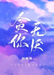 贪你无厌by朝唧唧