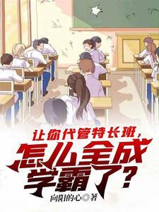 让你代管特长班怎么全成学霸了书旗