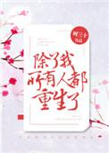 除了我所有人都重生了总攻