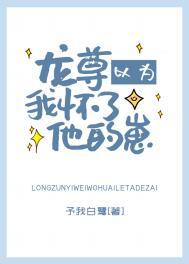 龙尊以为我怀了他的崽百度盘