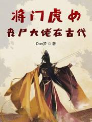 将门虎女丧尸大佬在古代作者Dan梦