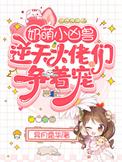 奶萌小凶兽逆天大佬们争着宠全文免费