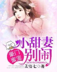 豪门蜜宠小甜妻别闹免费阅读