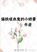 重生成偏执吸血鬼的小甜妻 牛皮