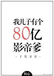 我儿子有个八十亿影帝爹晋江