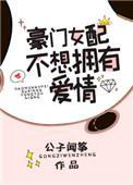 豪门女配不想拥有爱情 公子闻筝